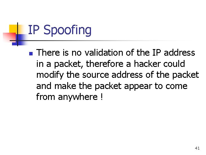 IP Spoofing n There is no validation of the IP address in a packet, IP Spoofing n There is no validation of the IP address in a packet,