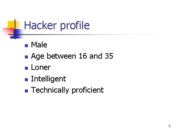 Hacker profile n n n Male Age between 16 and 35 Loner Intelligent Technically Hacker profile n n n Male Age between 16 and 35 Loner Intelligent Technically
