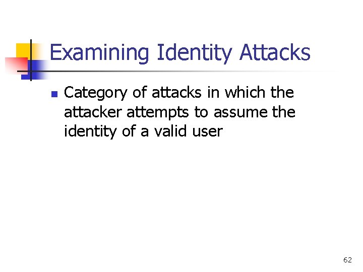Examining Identity Attacks n Category of attacks in which the attacker attempts to assume Examining Identity Attacks n Category of attacks in which the attacker attempts to assume