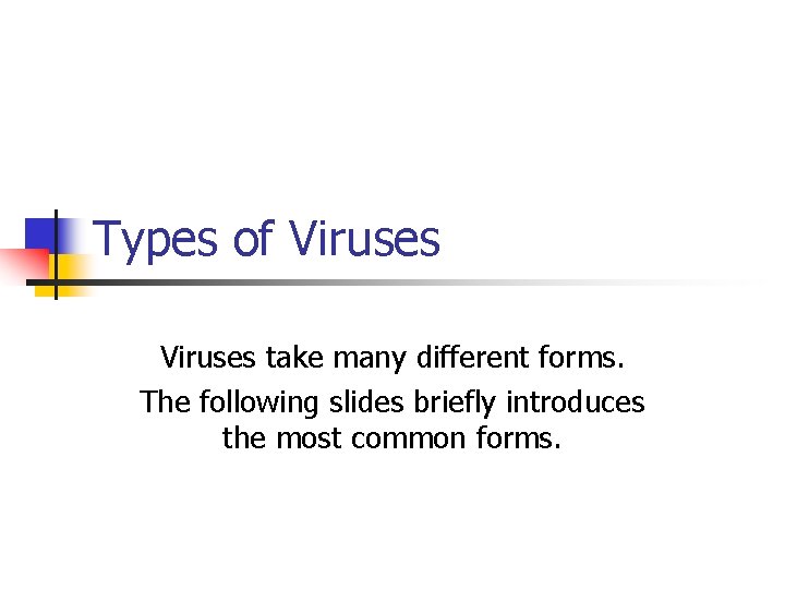 Types of Viruses take many different forms. The following slides briefly introduces the most Types of Viruses take many different forms. The following slides briefly introduces the most