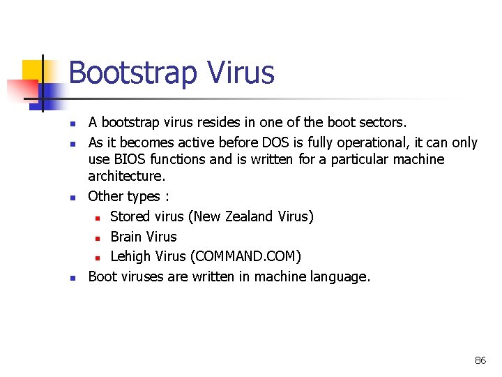 Bootstrap Virus n n A bootstrap virus resides in one of the boot sectors. Bootstrap Virus n n A bootstrap virus resides in one of the boot sectors.