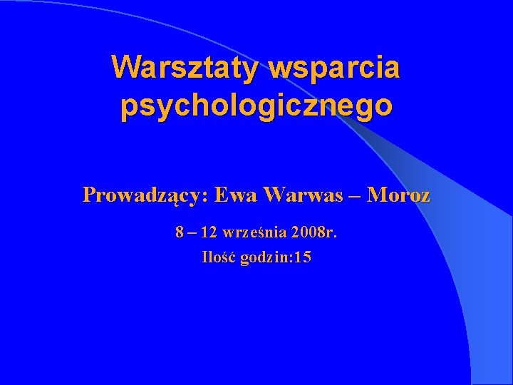 Warsztaty wsparcia psychologicznego Prowadzący: Ewa Warwas – Moroz 8 – 12 września 2008 r.