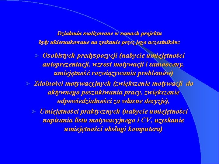 Działania realizowane w ramach projektu były ukierunkowane na zyskanie przez jego uczestników: Osobistych predyspozycji