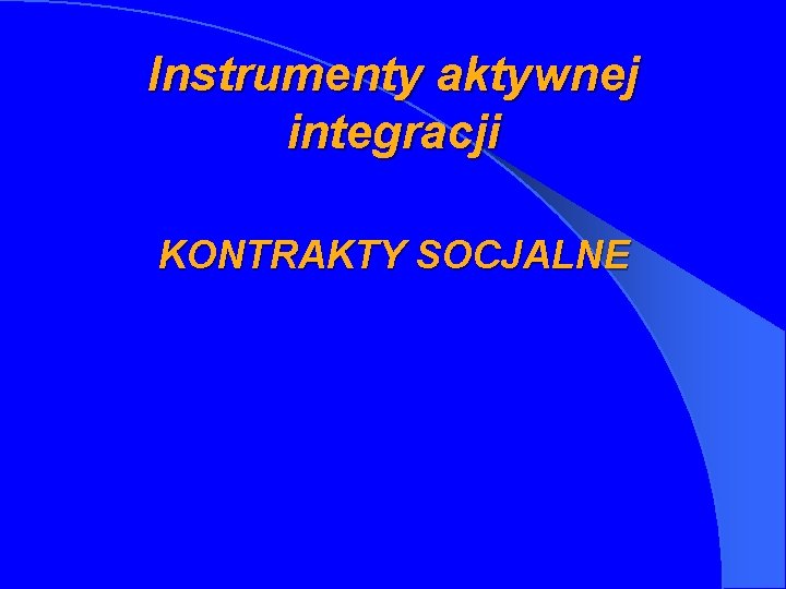 Instrumenty aktywnej integracji KONTRAKTY SOCJALNE 