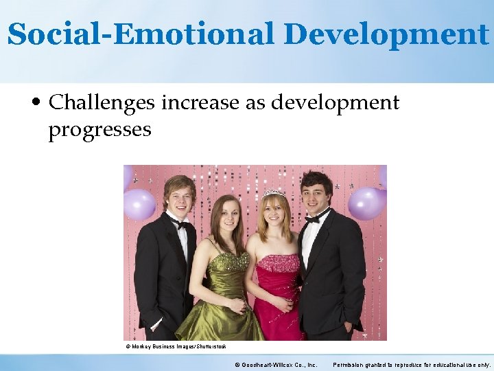 Social-Emotional Development • Challenges increase as development progresses © Monkey Business Images/Shutterstock © Goodheart-Willcox