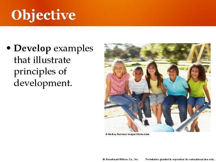 Objective • Develop examples that illustrate principles of development. © Monkey Business Images/Shutterstock ©