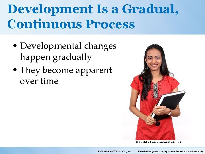 Development Is a Gradual, Continuous Process • Developmental changes happen gradually • They become