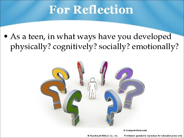 For Reflection • As a teen, in what ways have you developed physically? cognitively?