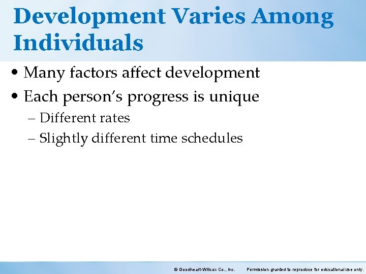 Development Varies Among Individuals • Many factors affect development • Each person’s progress is