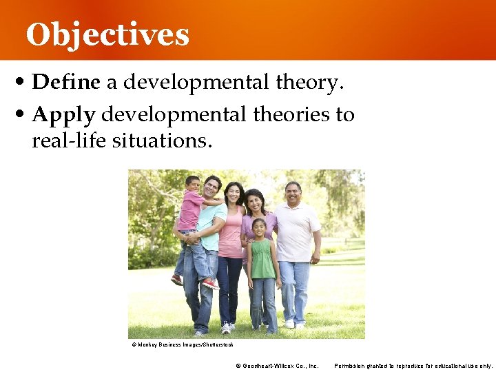 Objectives • Define a developmental theory. • Apply developmental theories to real-life situations. ©