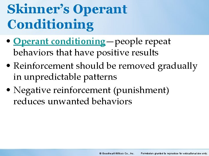 Skinner’s Operant Conditioning • Operant conditioning—people repeat behaviors that have positive results • Reinforcement