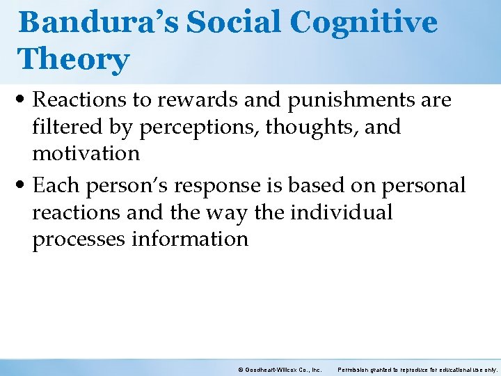 Bandura’s Social Cognitive Theory • Reactions to rewards and punishments are filtered by perceptions,