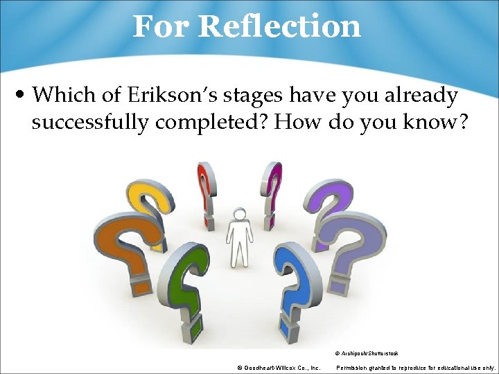 For Reflection • Which of Erikson’s stages have you already successfully completed? How do