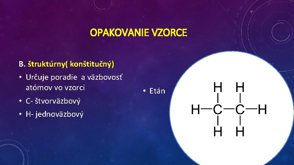 OPAKOVANIE VZORCE B. štruktúrny( konštitučný) • Určuje poradie a väzbovosť atómov vo vzorci •