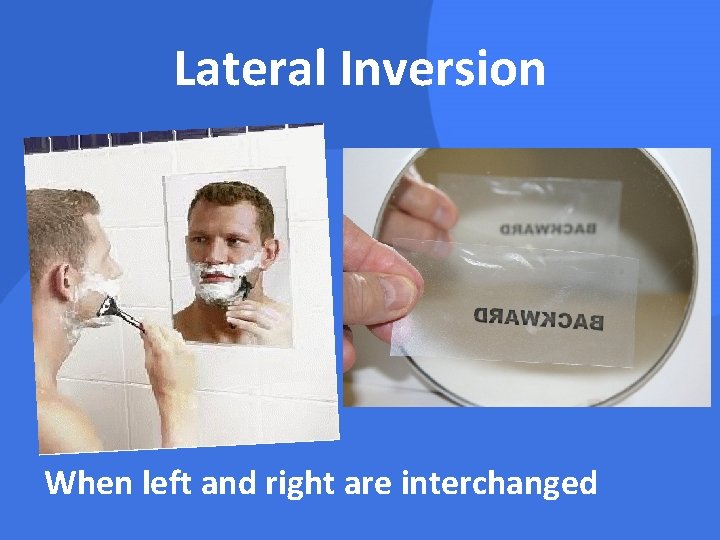 Lateral Inversion When left and right are interchanged 