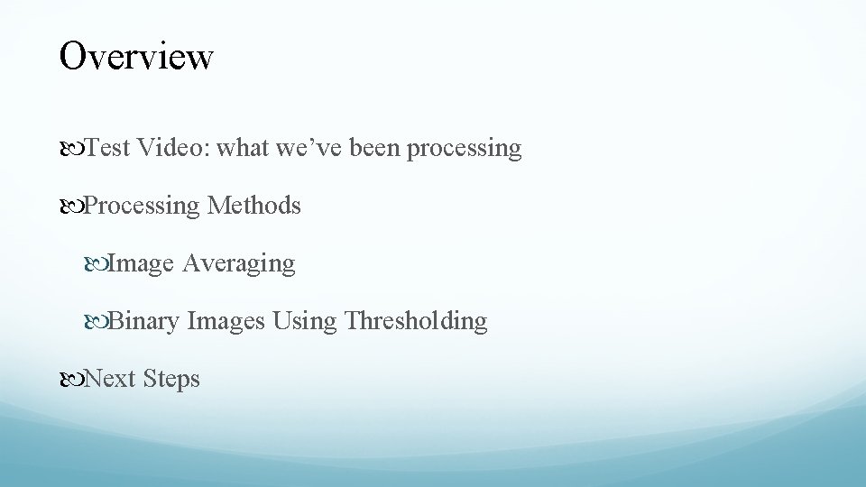 Overview Test Video: what we’ve been processing Processing Methods Image Averaging Binary Images Using