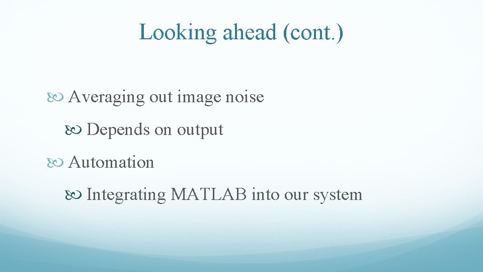 Looking ahead (cont. ) Averaging out image noise Depends on output Automation Integrating MATLAB
