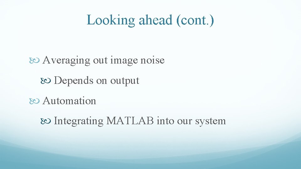 Looking ahead (cont. ) Averaging out image noise Depends on output Automation Integrating MATLAB Looking ahead (cont. ) Averaging out image noise Depends on output Automation Integrating MATLAB