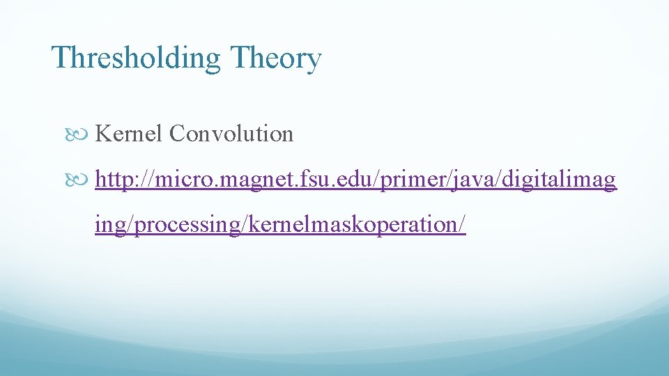 Thresholding Theory Kernel Convolution http: //micro. magnet. fsu. edu/primer/java/digitalimag ing/processing/kernelmaskoperation/ 