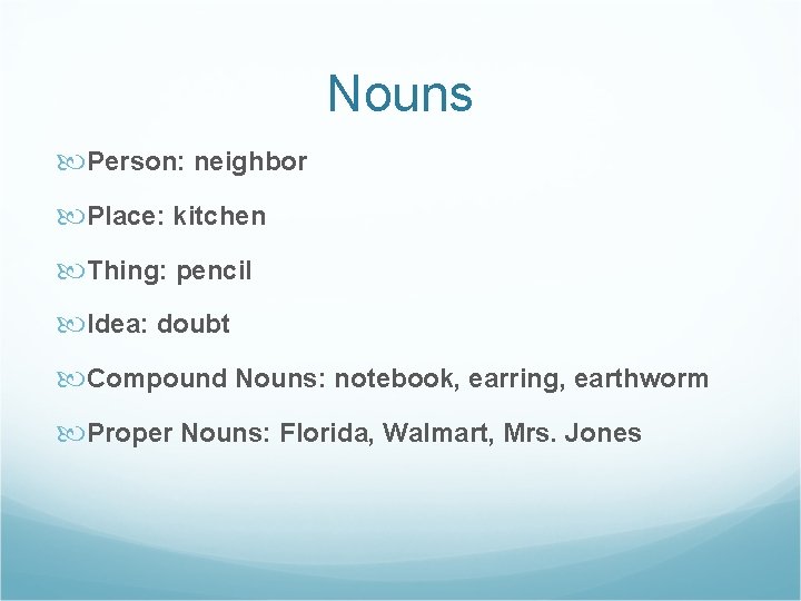 Nouns Person: neighbor Place: kitchen Thing: pencil Idea: doubt Compound Nouns: notebook, earring, earthworm