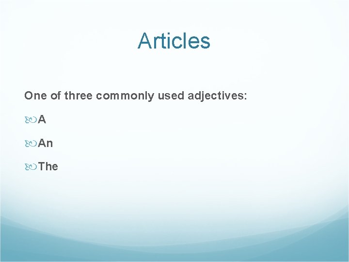Articles One of three commonly used adjectives: A An The 