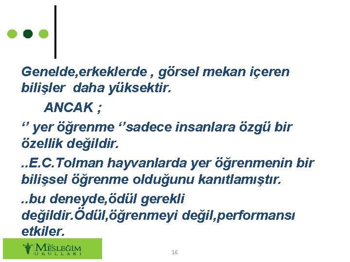 Genelde, erkeklerde , görsel mekan içeren bilişler daha yüksektir. ANCAK ; ‘’ yer öğrenme