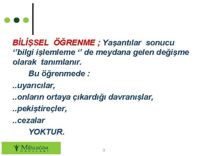 BİLİŞSEL ÖĞRENME ; Yaşantılar sonucu ‘’bilgi işlemleme ‘’ de meydana gelen değişme olarak tanımlanır.