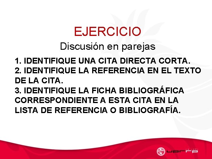 EJERCICIO Discusión en parejas 1. IDENTIFIQUE UNA CITA DIRECTA CORTA. 2. IDENTIFIQUE LA REFERENCIA