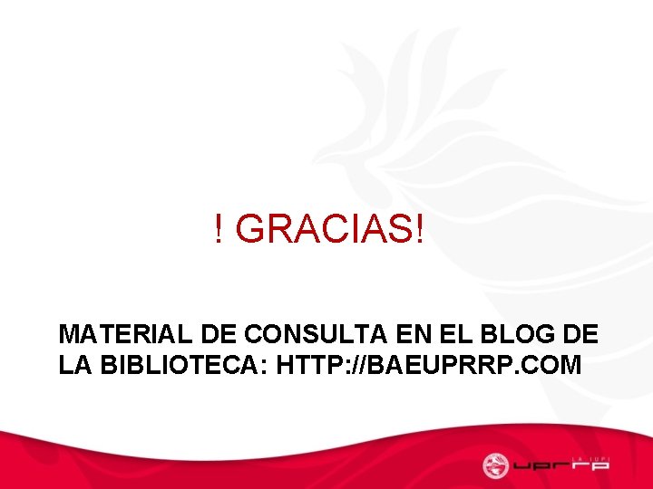 ! GRACIAS! MATERIAL DE CONSULTA EN EL BLOG DE LA BIBLIOTECA: HTTP: //BAEUPRRP. COM