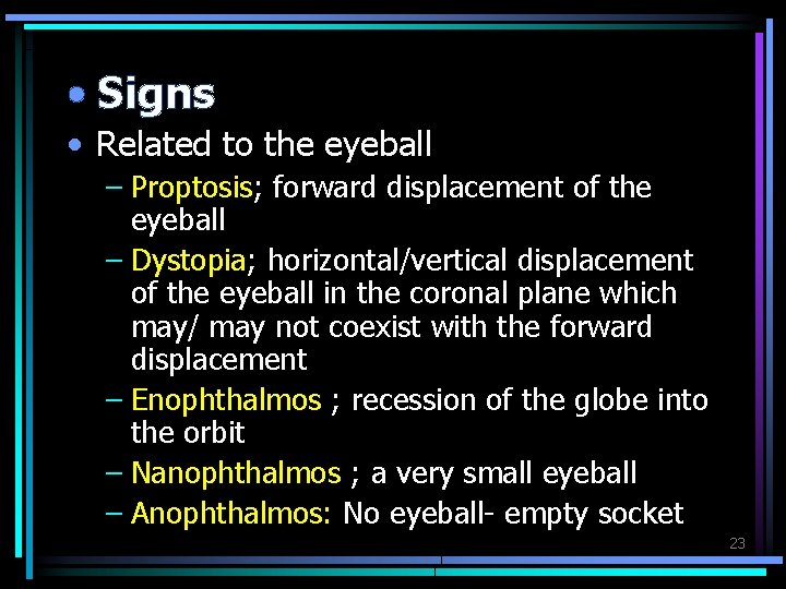  • Signs • Related to the eyeball – Proptosis; forward displacement of the