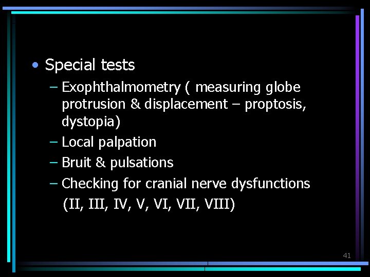  • Special tests – Exophthalmometry ( measuring globe protrusion & displacement – proptosis,