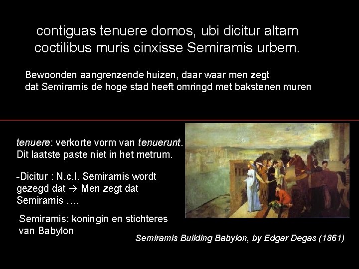 contiguas tenuere domos, ubi dicitur altam coctilibus muris cinxisse Semiramis urbem. Bewoonden aangrenzende huizen,