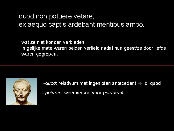 quod non potuere vetare, ex aequo captis ardebant mentibus ambo. wat ze niet konden