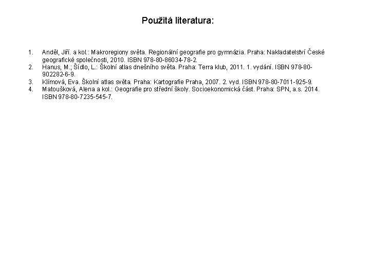 Použitá literatura: 1. 2. 3. 4. Anděl, Jiří. a kol. : Makroregiony světa. Regionální