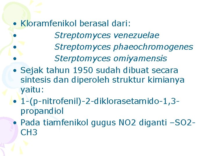  • Kloramfenikol berasal dari: • Streptomyces venezuelae • Streptomyces phaeochromogenes • Sterptomyces omiyamensis