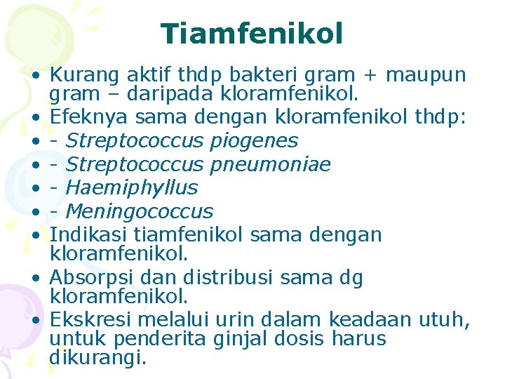 Tiamfenikol • Kurang aktif thdp bakteri gram + maupun gram – daripada kloramfenikol. •