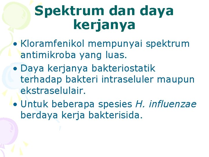 Spektrum dan daya kerjanya • Kloramfenikol mempunyai spektrum antimikroba yang luas. • Daya kerjanya