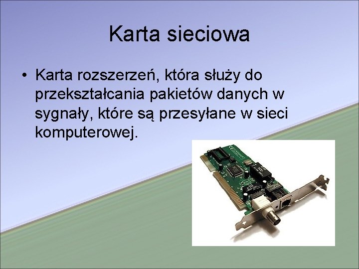 Karta sieciowa • Karta rozszerzeń, która służy do przekształcania pakietów danych w sygnały, które