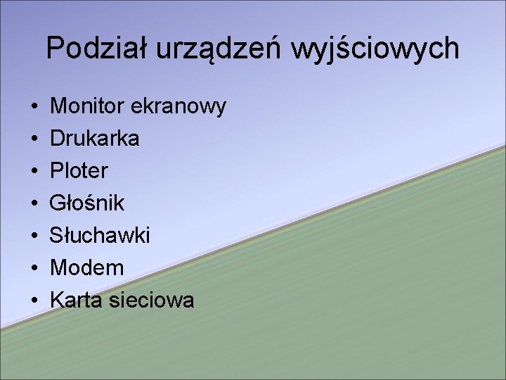 Podział urządzeń wyjściowych • • Monitor ekranowy Drukarka Ploter Głośnik Słuchawki Modem Karta sieciowa