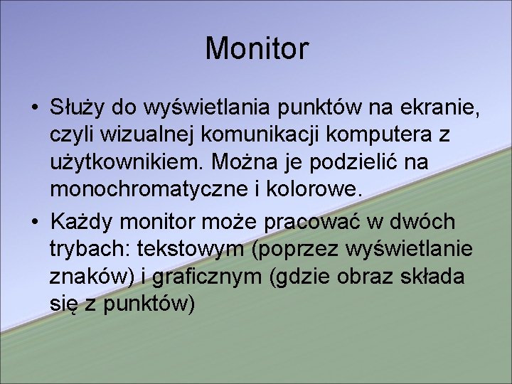 Monitor • Służy do wyświetlania punktów na ekranie, czyli wizualnej komunikacji komputera z użytkownikiem.