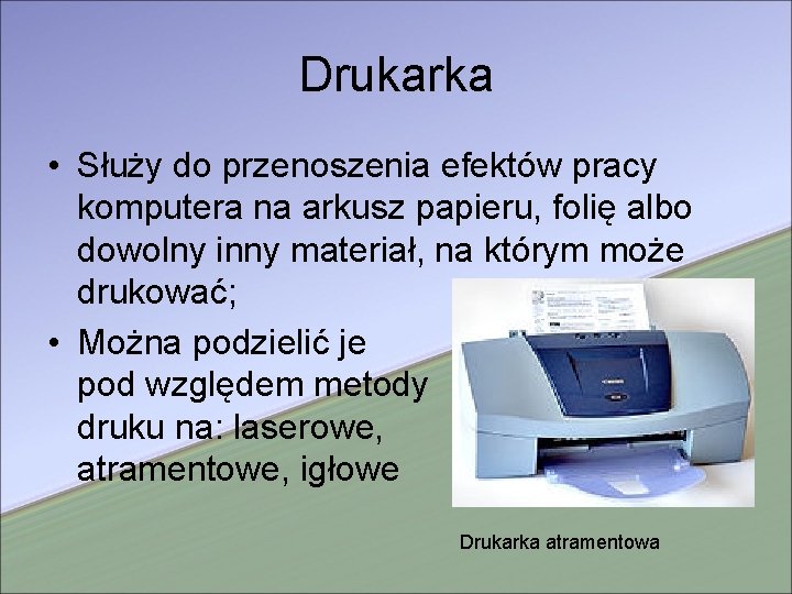 Drukarka • Służy do przenoszenia efektów pracy komputera na arkusz papieru, folię albo dowolny