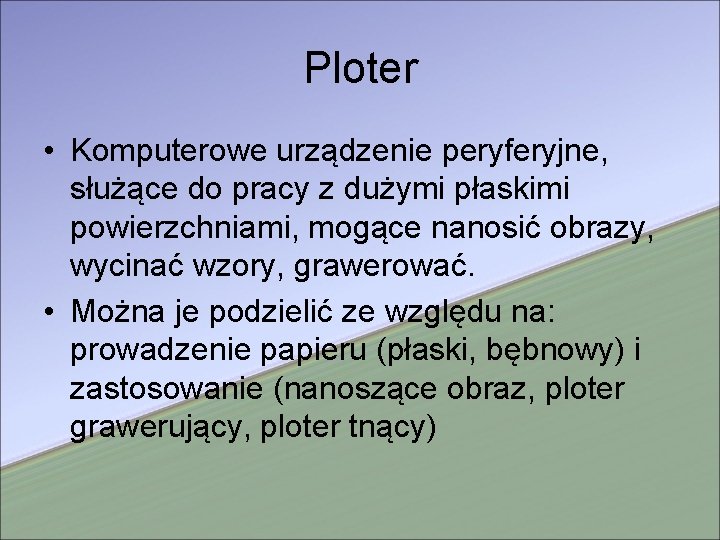 Ploter • Komputerowe urządzenie peryferyjne, służące do pracy z dużymi płaskimi powierzchniami, mogące nanosić