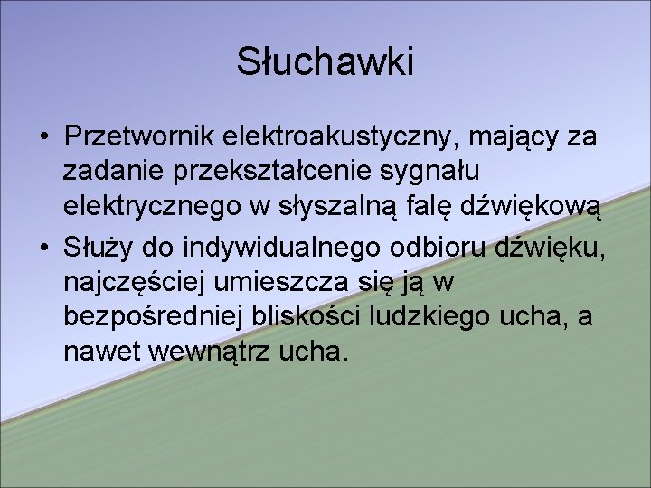 Słuchawki • Przetwornik elektroakustyczny, mający za zadanie przekształcenie sygnału elektrycznego w słyszalną falę dźwiękową