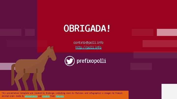 OBRIGADA! contato@polli. info http: //polli. info prefixopolli This presentation template was created by Slidesgo,