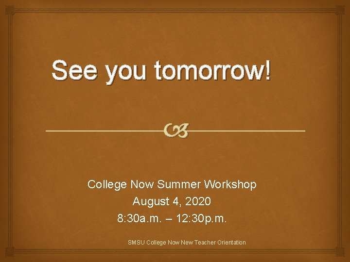 See you tomorrow! College Now Summer Workshop August 4, 2020 8: 30 a. m.