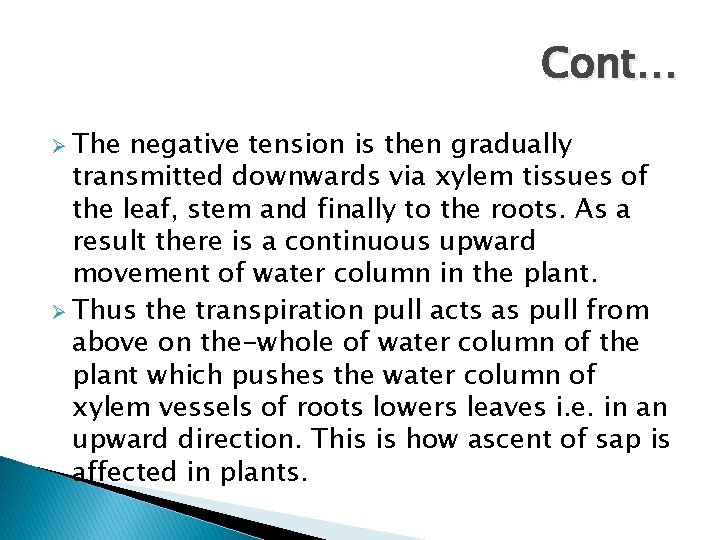 Cont… Ø The negative tension is then gradually transmitted downwards via xylem tissues of