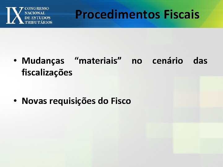 Procedimentos Fiscais • Mudanças “materiais” fiscalizações • Novas requisições do Fisco no cenário das