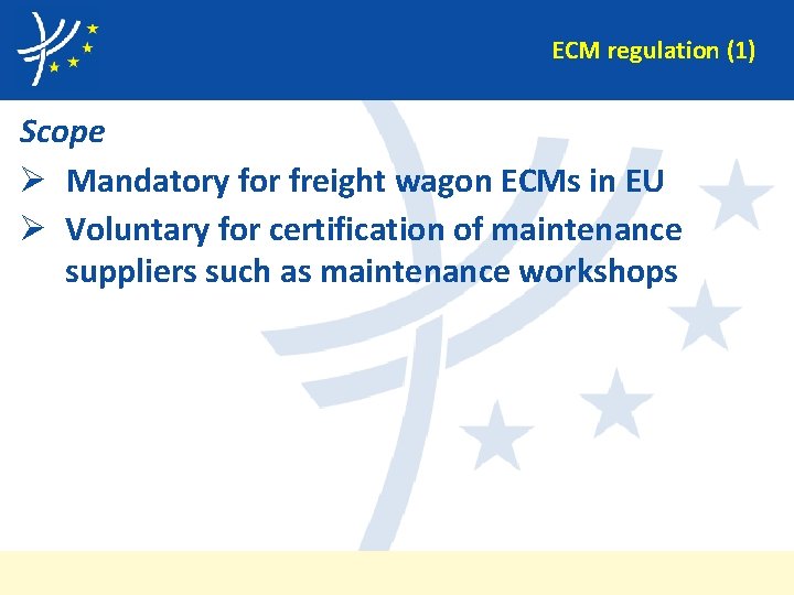 ECM regulation (1) Scope Ø Mandatory for freight wagon ECMs in EU Ø Voluntary