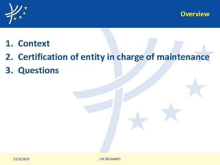 Overview 1. Context 2. Certification of entity in charge of maintenance 3. Questions 23/11/2010