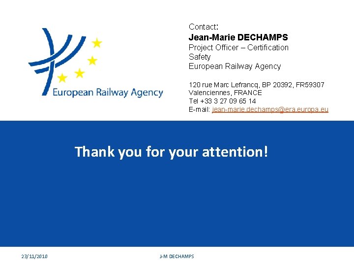 Contact: Jean-Marie DECHAMPS Project Officer – Certification Safety European Railway Agency 120 rue Marc